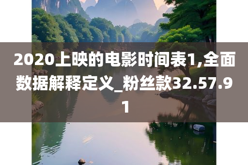 2020上映的电影时间表1,全面数据解释定义_粉丝款32.57.91