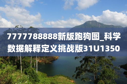 7777788888新版跑狗图_科学数据解释定义挑战版31U1350