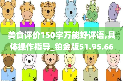 美食评价150字万能好评语,具体操作指导_铂金版51.95.66