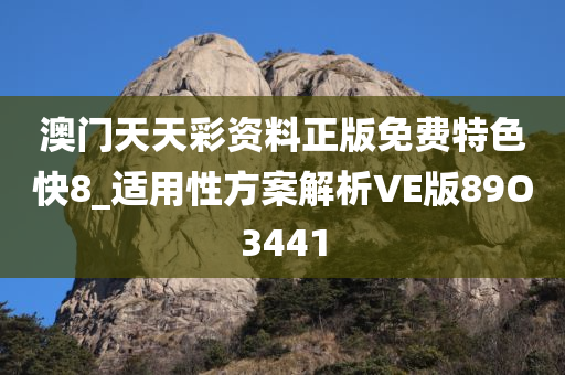 澳门天天彩资料正版免费特色快8_适用性方案解析VE版89O3441