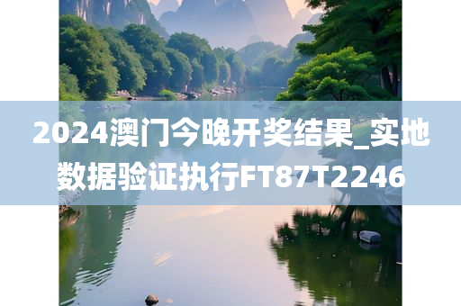 2024澳门今晚开奖结果_实地数据验证执行FT87T2246