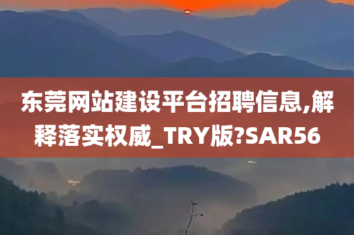 东莞网站建设平台招聘信息,解释落实权威_TRY版?SAR56