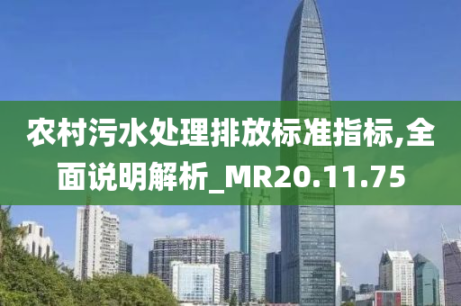 农村污水处理排放标准指标,全面说明解析_MR20.11.75