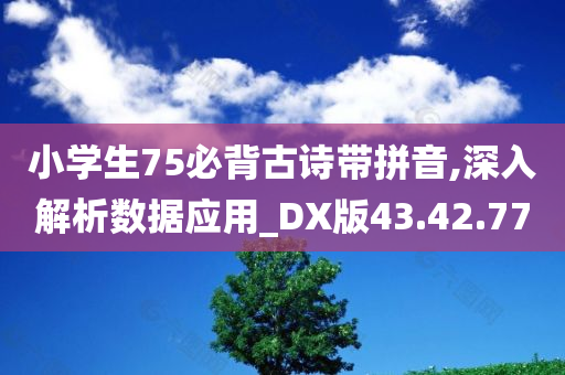 小学生75必背古诗带拼音,深入解析数据应用_DX版43.42.77