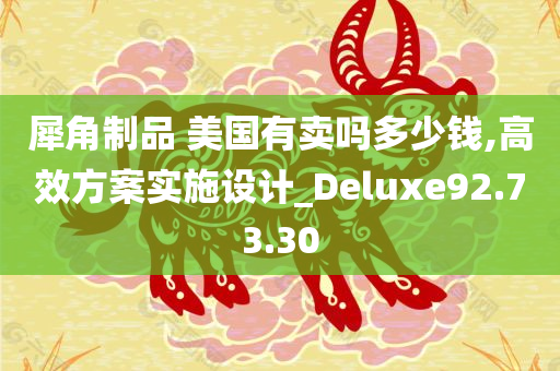 犀角制品 美国有卖吗多少钱,高效方案实施设计_Deluxe92.73.30