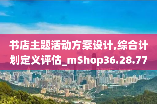 书店主题活动方案设计,综合计划定义评估_mShop36.28.77