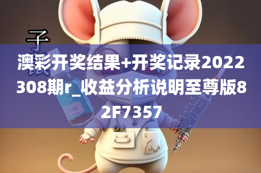 澳彩开奖结果+开奖记录2022308期r_收益分析说明至尊版82F7357