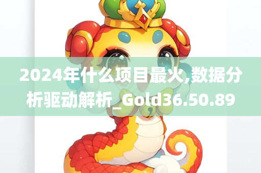 2024年什么项目最火,数据分析驱动解析_Gold36.50.89