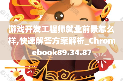 游戏开发工程师就业前景怎么样,快速解答方案解析_Chromebook89.34.87