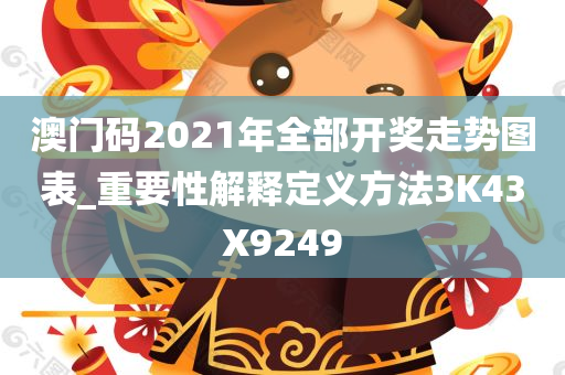 澳门码2021年全部开奖走势图表_重要性解释定义方法3K43X9249