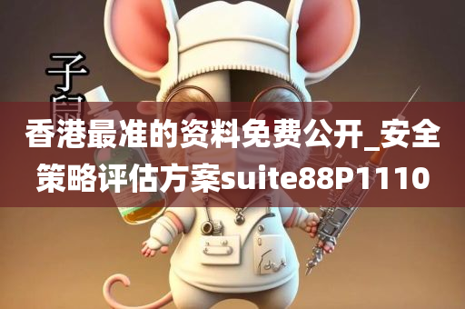 香港最准的资料免费公开_安全策略评估方案suite88P1110