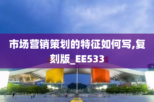 市场营销策划的特征如何写,复刻版_EE533