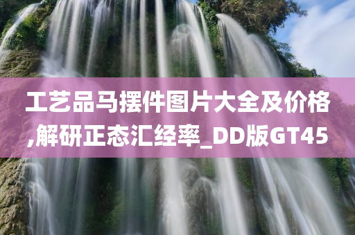 工艺品马摆件图片大全及价格,解研正态汇经率_DD版GT45