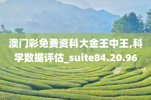 澳门彩免费资科大金王中王,科学数据评估_suite84.20.96