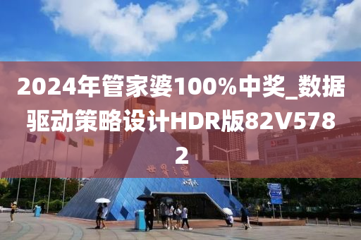 2024年管家婆100%中奖_数据驱动策略设计HDR版82V5782