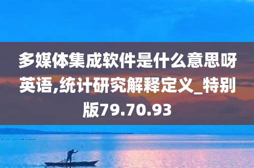 多媒体集成软件是什么意思呀英语,统计研究解释定义_特别版79.70.93