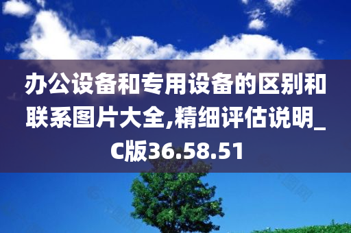 办公设备和专用设备的区别和联系图片大全,精细评估说明_C版36.58.51