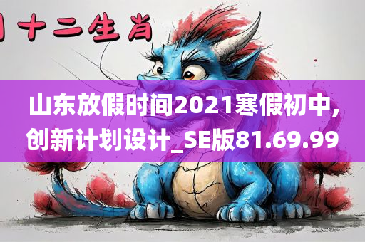 山东放假时间2021寒假初中,创新计划设计_SE版81.69.99