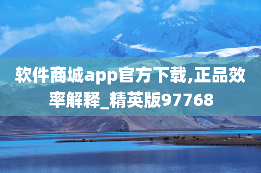 软件商城app官方下载,正品效率解释_精英版97768