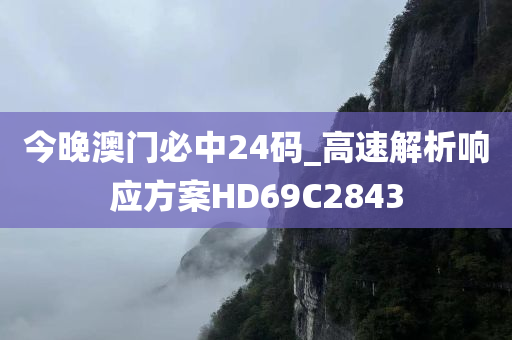 今晚澳门必中24码_高速解析响应方案HD69C2843