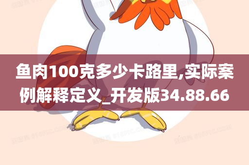 鱼肉100克多少卡路里,实际案例解释定义_开发版34.88.66