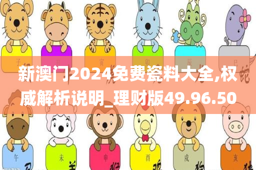 新澳门2024免费瓷料大全,权威解析说明_理财版49.96.50