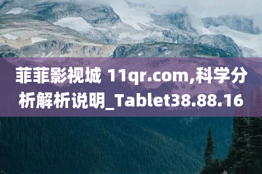 菲菲影视城 11qr.com,科学分析解析说明_Tablet38.88.16