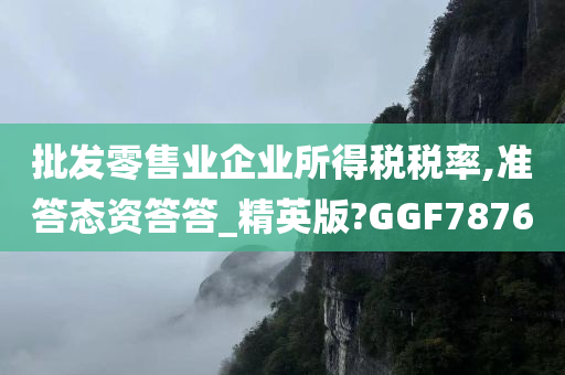 批发零售业企业所得税税率,准答态资答答_精英版?GGF7876