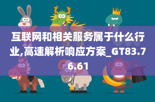 互联网和相关服务属于什么行业,高速解析响应方案_GT83.76.61