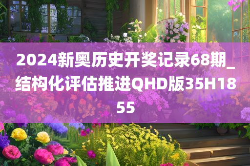 2024新奥历史开奖记录68期_结构化评估推进QHD版35H1855