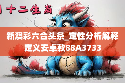 新澳彩六合头条_定性分析解释定义安卓款88A3733