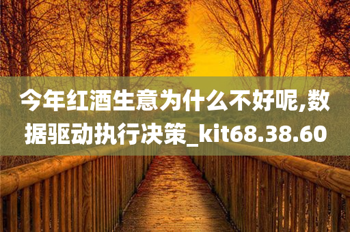 今年红酒生意为什么不好呢,数据驱动执行决策_kit68.38.60