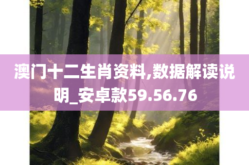 澳门十二生肖资料,数据解读说明_安卓款59.56.76