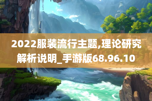 2022服装流行主题,理论研究解析说明_手游版68.96.10