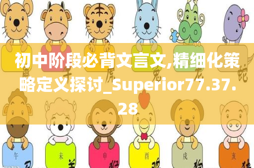 初中阶段必背文言文,精细化策略定义探讨_Superior77.37.28