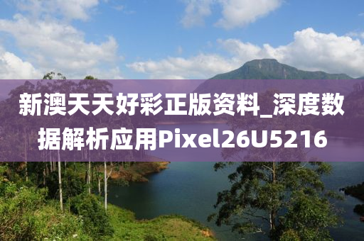 新澳天天好彩正版资料_深度数据解析应用Pixel26U5216