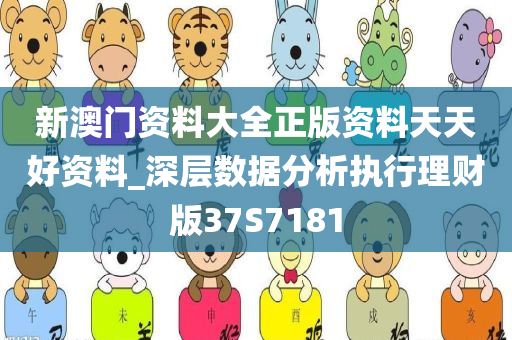 新澳门资料大全正版资料天天好资料_深层数据分析执行理财版37S7181