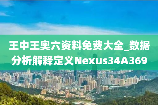 王中王奥六资料免费大全_数据分析解释定义Nexus34A3690