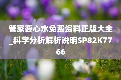 管家婆心水免费资料正版大全_科学分析解析说明SP82K7766