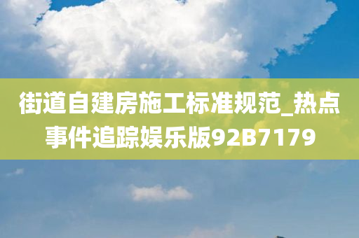 街道自建房施工标准规范_热点事件追踪娱乐版92B7179