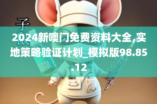 2024新噢门免费资料大全,实地策略验证计划_模拟版98.85.12