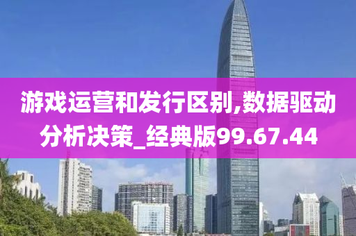 游戏运营和发行区别,数据驱动分析决策_经典版99.67.44