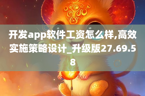 开发app软件工资怎么样,高效实施策略设计_升级版27.69.58