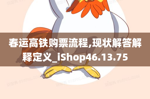 春运高铁购票流程,现状解答解释定义_iShop46.13.75