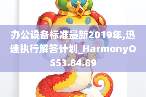 办公设备标准最新2019年,迅速执行解答计划_HarmonyOS53.84.89