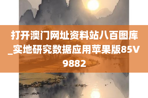 打开澳门网址资料站八百图库_实地研究数据应用苹果版85V9882