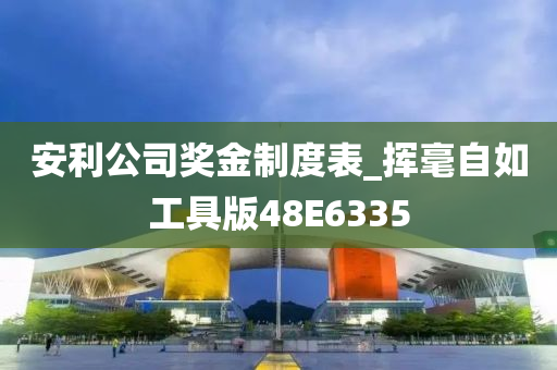 安利公司奖金制度表_挥毫自如工具版48E6335