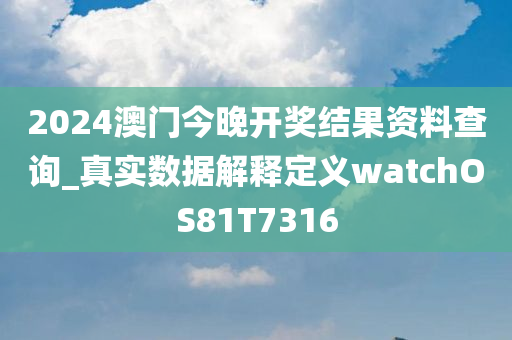 2024澳门今晚开奖结果资料查询_真实数据解释定义watchOS81T7316