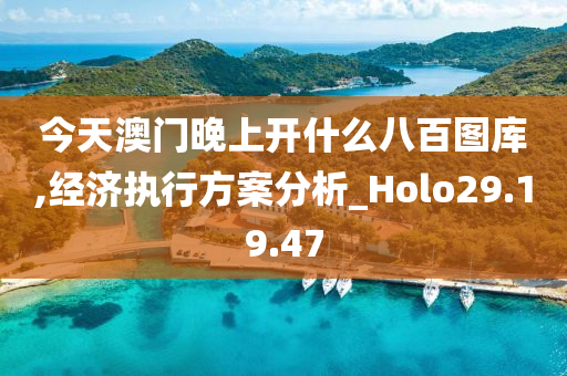 今天澳门晚上开什么八百图库,经济执行方案分析_Holo29.19.47