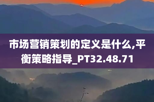 市场营销策划的定义是什么,平衡策略指导_PT32.48.71